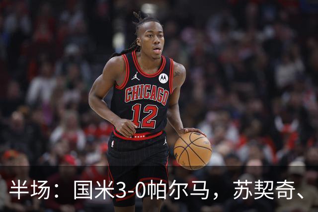 半场：国米3-0帕尔马，苏契奇、图拉姆破门，恰20点射